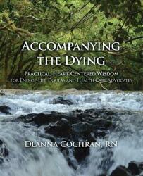 Accompanying the Dying: Practical Heart-Centered Wisdom for End-Of-Life Doulas and Health Care Advocates (ISBN: 9780989659352)