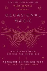 The Moth Presents Occasional Magic : True Stories About Defying the Impossible - Catherine Burns, Meg Wolitzer (ISBN: 9781101904428)