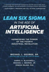 Lean Six Sigma in the Age of Artificial Intelligence: Harnessing the Power of the Fourth Industrial Revolution - Michael L. George, Dan Blackwell, Dinesh Rajan (ISBN: 9781260135039)