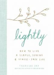 Lightly: How to Live a Simple, Serene, and Stress-Free Life - Francine Jay (ISBN: 9781328585035)