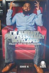 I'm Already Professionally Developed: Straight from the Teacher's Desk (ISBN: 9781532067921)