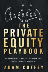 The Private Equity Playbook: Management's Guide to Working with Private Equity (ISBN: 9781544513270)