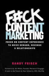 F#ck Content Marketing: Focus on Content Experience to Drive Demand Revenue & Relationships (ISBN: 9781544513645)