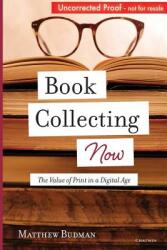 Book Collecting Now: The Value of Print in a Digital Age (ISBN: 9781633980648)