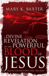 Divine Revelation of the Powerful Blood of Jesus - Mary K. Baxter, T. L. Lowery (ISBN: 9781641232708)