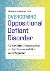 Overcoming Oppositional Defiant Disorder: A Two-Part Treatment Plan to Help Parents and Kids Work Together - Gina Atencio-MacLean (ISBN: 9781641522373)