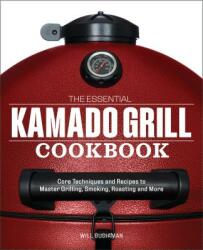 The Essential Kamado Grill Cookbook: Core Techniques and Recipes to Master Grilling, Smoking, Roasting, and More - Will Budiaman (ISBN: 9781641522922)