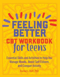 Feeling Better: CBT Workbook for Teens: Essential Skills and Activities to Help You Manage Moods Boost Self-Esteem and Conquer Anxiety (ISBN: 9781641523325)