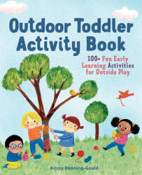 The Outdoor Toddler Activity Book: 100+ Fun Early Learning Activities for Outside Play - Krissy Bonning-Gould (ISBN: 9781641523516)