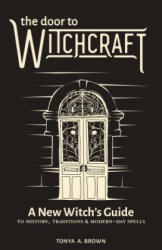 The Door to Witchcraft: A New Witch's Guide to History, Traditions, and Modern-Day Spells (ISBN: 9781641523998)