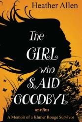 The Girl Who Said Goodbye: A Memoir of a Khmer Rouge Survivor (ISBN: 9781643399553)
