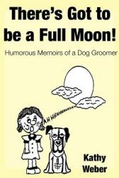 There's Got to Be a Full Moon! : Humorous memoirs of a dog groomer (ISBN: 9781644244067)