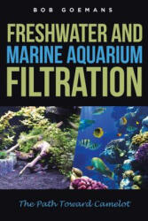 Freshwater and Marine Aquarium Filtration The Path Toward Camelot - BOB GOEMANS (ISBN: 9781644624371)