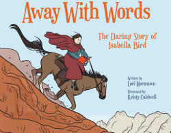Away with Words: The Daring Story of Isabella Bird (ISBN: 9781682630051)