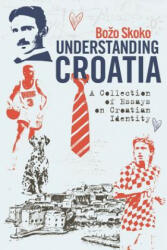 Understanding Croatia: A Collection of Essays on Croatian Identity (ISBN: 9781729497869)