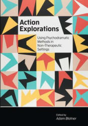 Action Explorations: Using Psychodramatic Methods in Non-Therapeutic Settings (ISBN: 9781733552004)