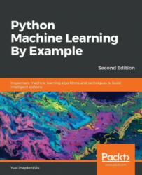Python Machine Learning By Example - Second Edition: Implement machine learning algorithms and techniques to build intelligent systems 2nd Edition (ISBN: 9781789616729)