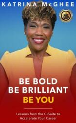 Be Bold Be Brilliant Be You: Lessons from the C-Suite to Accelerate Your Career (ISBN: 9781791618506)