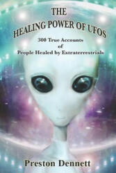 The Healing Power of UFOs: 300 True Accounts of People Healed by Extraterrestrials - Preston Dennett (ISBN: 9781792986208)
