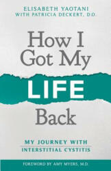 How I Got My Life Back: My Journey With Interstitial Cystitis - Patricia Deckert D O, Amy Myers M D, Elisabeth Yaotani (ISBN: 9781795382854)