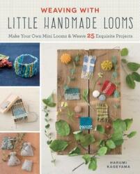 Weaving with Little Handmade Looms: Make Your Own Mini Looms and Weave 25 Exquisite Projects - Harumi Kageyama (ISBN: 9781940552385)