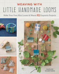 Weaving with Little Handmade Looms: Make Your Own Mini Looms and Weave 25 Exquisite Projects - Harumi Kageyama (ISBN: 9781940552385)