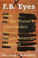 F. B. Eyes: How J. Edgar Hoover's Ghostreaders Framed African American Literature (ISBN: 9780691130200)