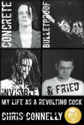 Concrete Bulletproof Invisible & Fried: My Life as a Revolting Cock (ISBN: 9780966406559)