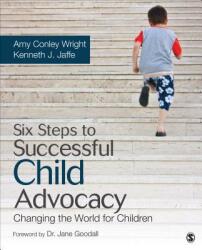 Six Steps to Successful Child Advocacy: Changing the World for Children (ISBN: 9781452260945)