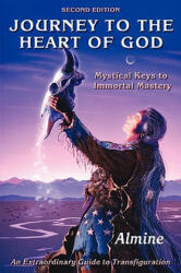 Journey to the Heart of God - Mystical Keys to Immortal Mastery (2nd Edition) - Almine (ISBN: 9781934070260)
