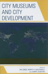 City Museums and City Development - Ian Jones, Robert R. Macdonald, Darryl McIntyre (ISBN: 9780759111813)