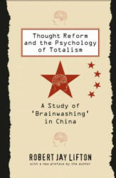 Thought Reform and the Psychology of Totalism - Robert Jay Lifton (ISBN: 9780807842539)