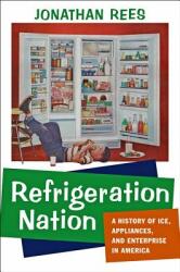 Refrigeration Nation: A History of Ice Appliances and Enterprise in America (ISBN: 9781421419862)