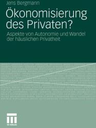 konomisierung Des Privaten? : Aspekte Von Autonomie Und Wandel Der Huslichen Privatheit (2011)