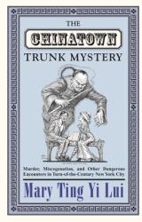 The Chinatown Trunk Mystery: Murder Miscegenation and Other Dangerous Encounters in Turn-Of-The-Century New York City (ISBN: 9780691130484)