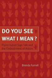 Do You See What I Mean? : Plains Indian Sign Talk and the Embodiment of Action (ISBN: 9780803222823)