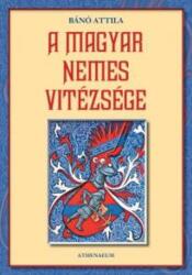 Bánó Attila: A ? magyar nemes vitézsége Jó állapotú antikvár (2009)