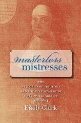 Masterless Mistresses: The New Orleans Ursulines and the Development of a New World Society 1727-1834 (ISBN: 9780807858226)