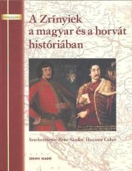 A ZRÍNYIEK A MAGYAR ÉS A HORVÁT HISTÓRIÁBAN (2007)