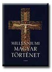 Millenniumi magyar történet - MAGYARORSZÁG TÖRTÉNETE A HONFOGLALÁSTÓL NAPJAINKIG (2002)