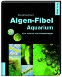 Algen-Fibel Aquarium - Bernd Kaufmann (2010)