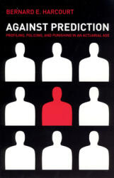 Against Prediction: Profiling Policing and Punishing in an Actuarial Age (ISBN: 9780226316147)