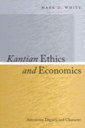 Kantian Ethics and Economics: Autonomy Dignity and Character (ISBN: 9780804768948)