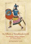 The Allure of Nezahualcoyotl: Pre-Hispanic History Religion and Nahua Poetics (ISBN: 9780826343383)