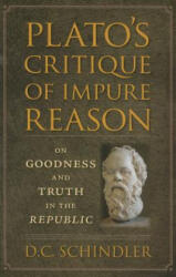 Plato's Critique of Impure Reason - D. C. Schindler (ISBN: 9780813228242)
