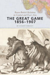 Great Game, 1856-1907 - Evgeny Sergeev (ISBN: 9781421415574)