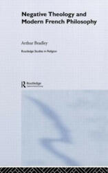 Negative Theology and Modern French Philosophy - BRADLEY A (ISBN: 9780415329033)