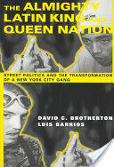 The Almighty Latin King and Queen Nation: Street Politics and the Transformation of a New York City Gang (ISBN: 9780231114196)
