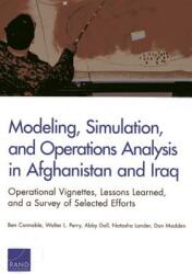 Modeling Simulation and Operations Analysis in Afghanistan and Iraq: Operational Vignettes Lessons Learned and a Survey of Selected Efforts (ISBN: 9780833082114)