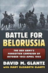 Battle for Belorussia - David M. Glantz, Mary Elizabeth Glantz, Mary Elizabeth Glantz (ISBN: 9780700623297)